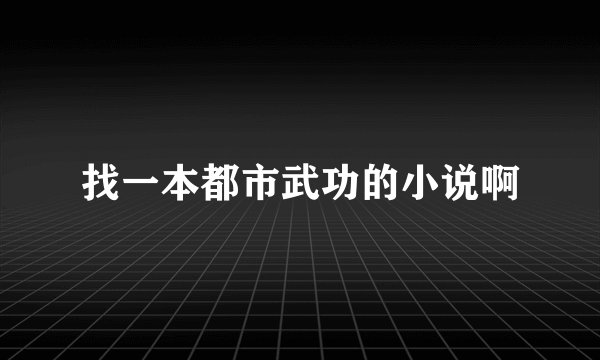 找一本都市武功的小说啊