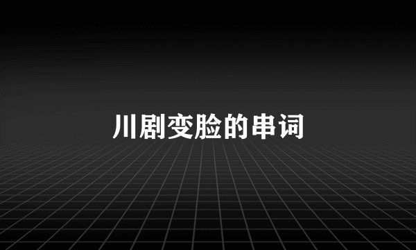 川剧变脸的串词