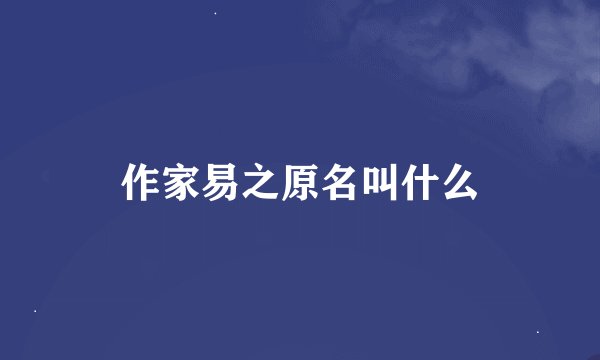 作家易之原名叫什么