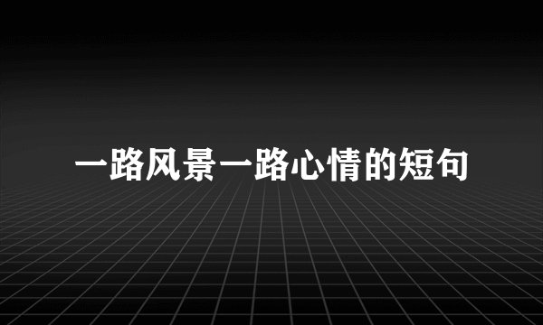 一路风景一路心情的短句