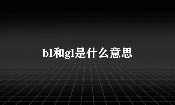 bl和gl是什么意思