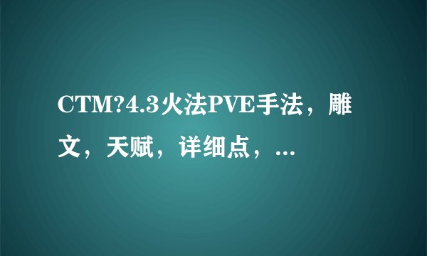 CTM?4.3火法PVE手法，雕文，天赋，详细点，最好带图
