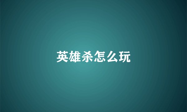 英雄杀怎么玩