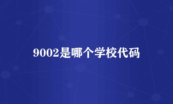 9002是哪个学校代码
