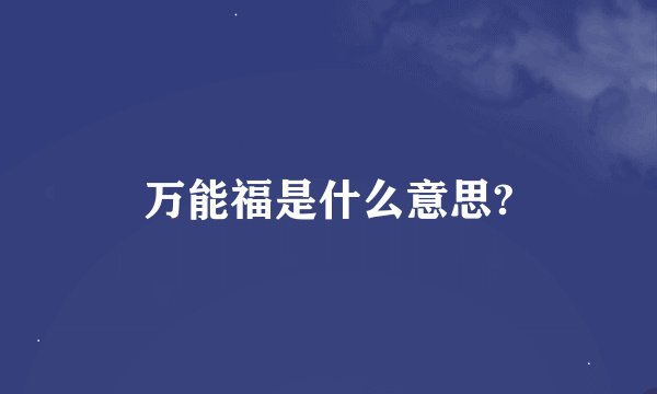 万能福是什么意思?