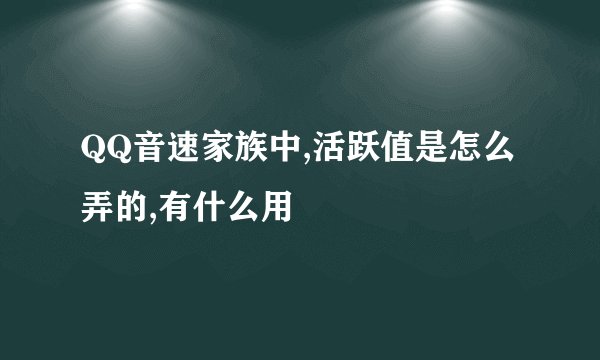 QQ音速家族中,活跃值是怎么弄的,有什么用