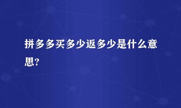 拼多多买多少返多少是什么意思?
