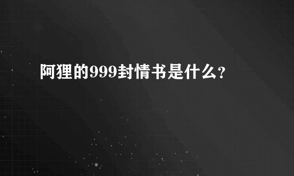 阿狸的999封情书是什么?