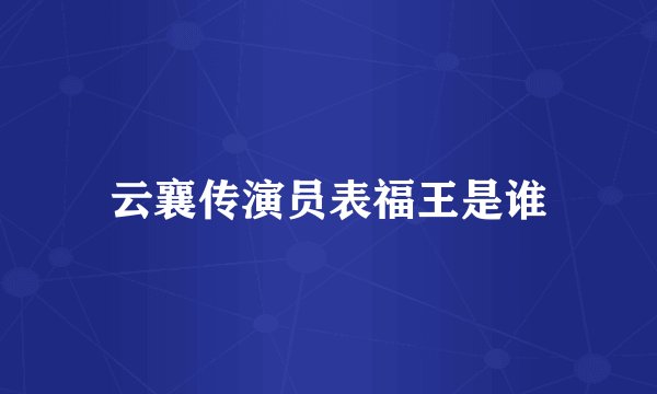 云襄传演员表福王是谁