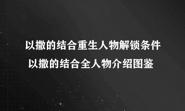以撒的结合重生人物解锁条件 以撒的结合全人物介绍图鉴