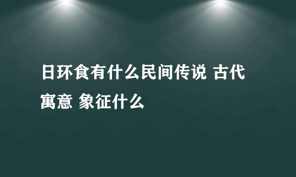 日环食有什么民间传说 古代寓意 象征什么