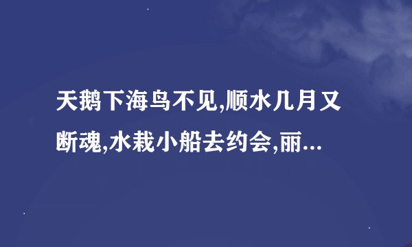 天鹅下海鸟不见,顺水几月又断魂,水栽小船去约会,丽人船上立亭亭,正好一...
