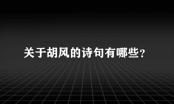 关于胡风的诗句有哪些？