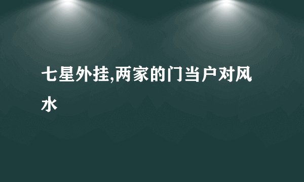 七星外挂,两家的门当户对风水