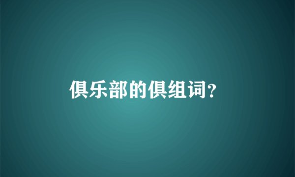 俱乐部的俱组词？