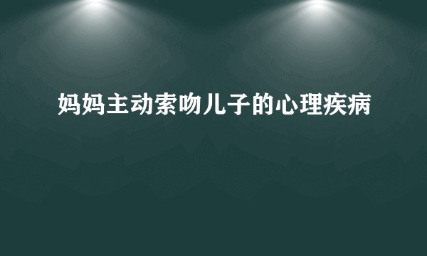妈妈主动索吻儿子的心理疾病