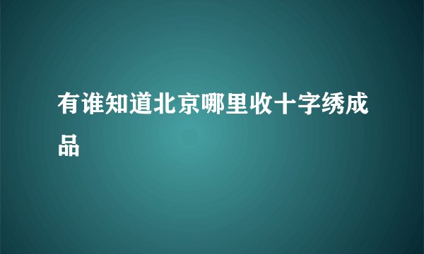 有谁知道北京哪里收十字绣成品