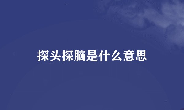 探头探脑是什么意思