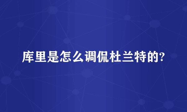 库里是怎么调侃杜兰特的?