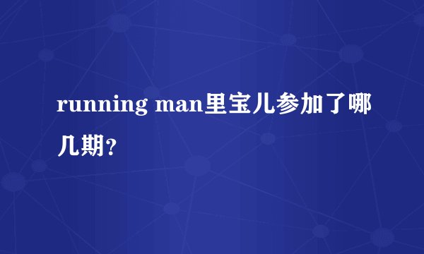 running man里宝儿参加了哪几期？