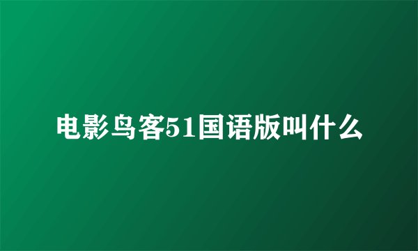 电影鸟客51国语版叫什么