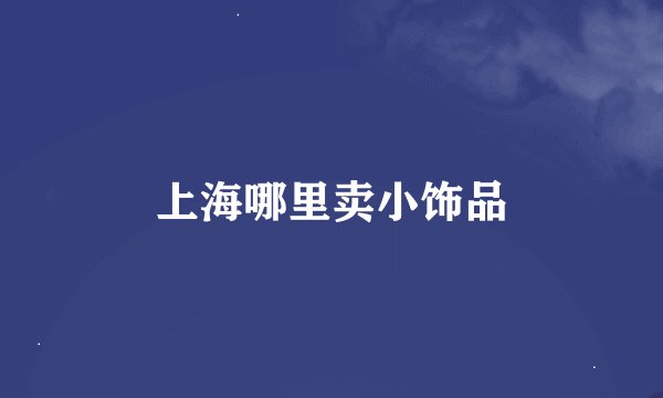 上海哪里卖小饰品