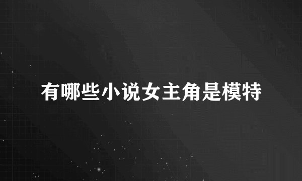 有哪些小说女主角是模特