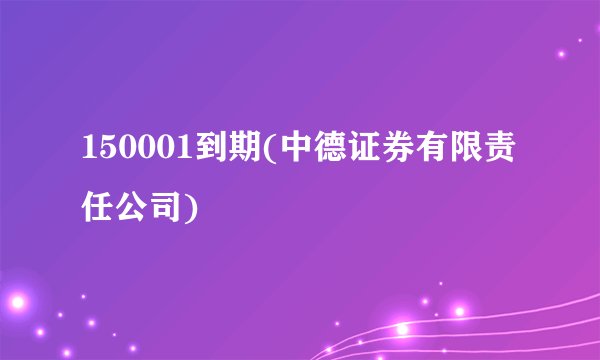 150001到期(中德证券有限责任公司)