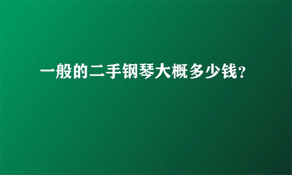 一般的二手钢琴大概多少钱？