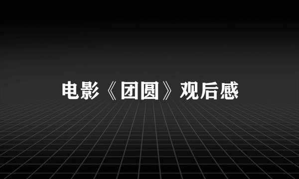电影《团圆》观后感