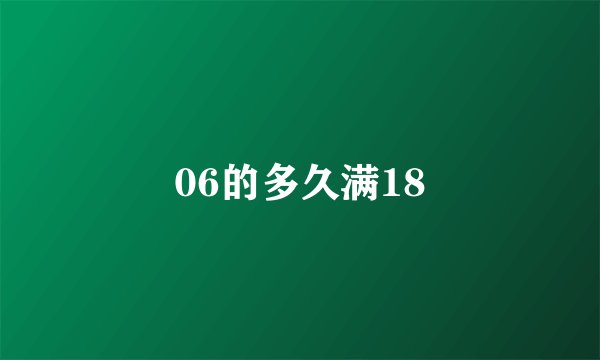 06的多久满18