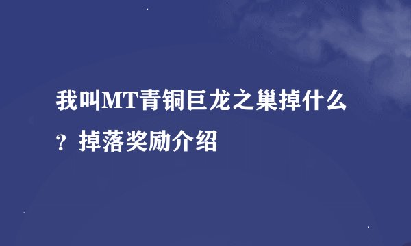 我叫MT青铜巨龙之巢掉什么？掉落奖励介绍