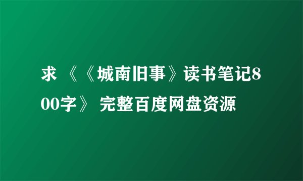 求 《《城南旧事》读书笔记800字》 完整百度网盘资源