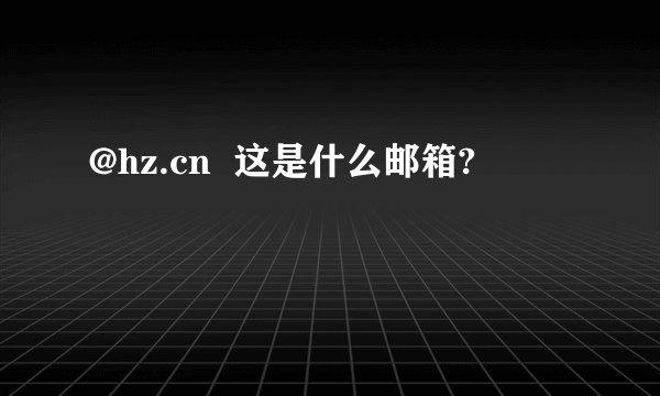 @hz.cn 这是什么邮箱?