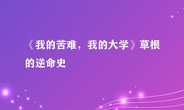 《我的苦难，我的大学》草根的逆命史