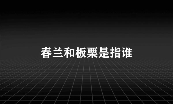 春兰和板栗是指谁