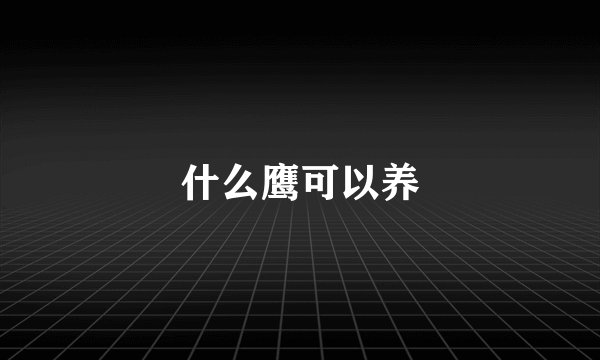 什么鹰可以养