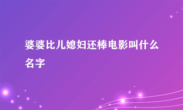 婆婆比儿媳妇还棒电影叫什么名字
