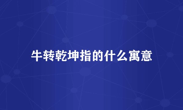 牛转乾坤指的什么寓意