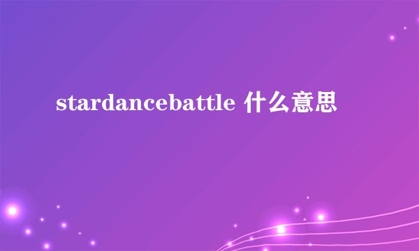 stardancebattle 什么意思