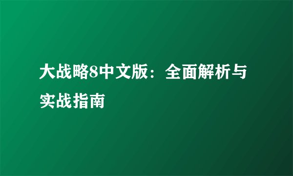 大战略8中文版：全面解析与实战指南