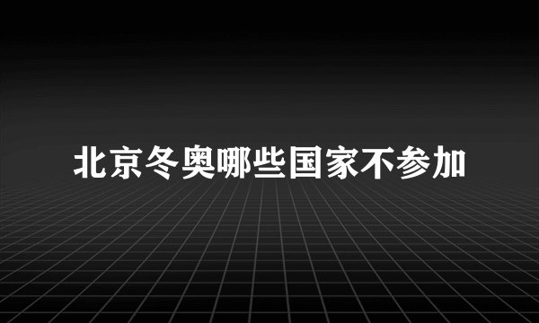 北京冬奥哪些国家不参加
