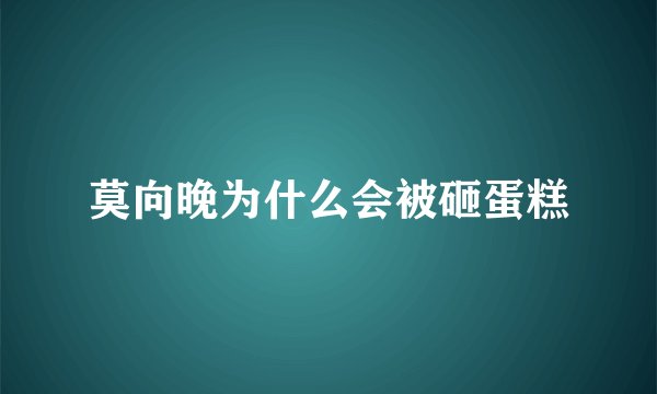 莫向晚为什么会被砸蛋糕