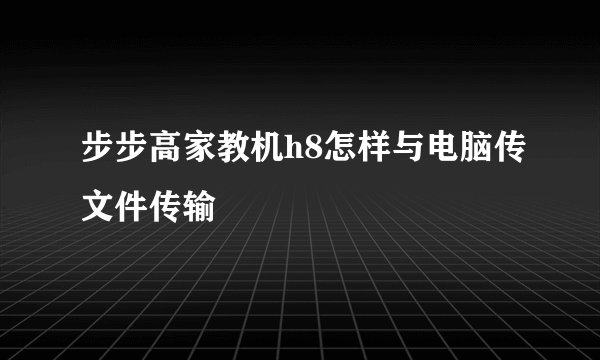 步步高家教机h8怎样与电脑传文件传输