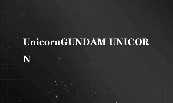 UnicornGUNDAM UNICORN