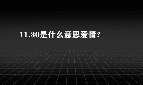 11.30是什么意思爱情?