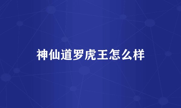 神仙道罗虎王怎么样