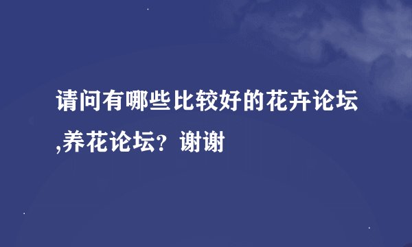 请问有哪些比较好的花卉论坛,养花论坛？谢谢
