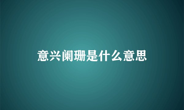 意兴阑珊是什么意思