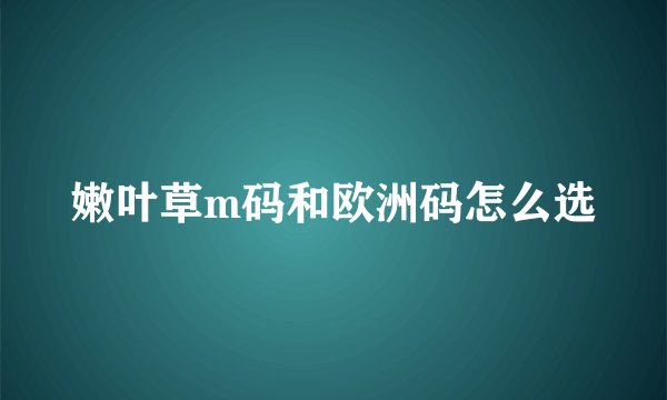 嫩叶草m码和欧洲码怎么选